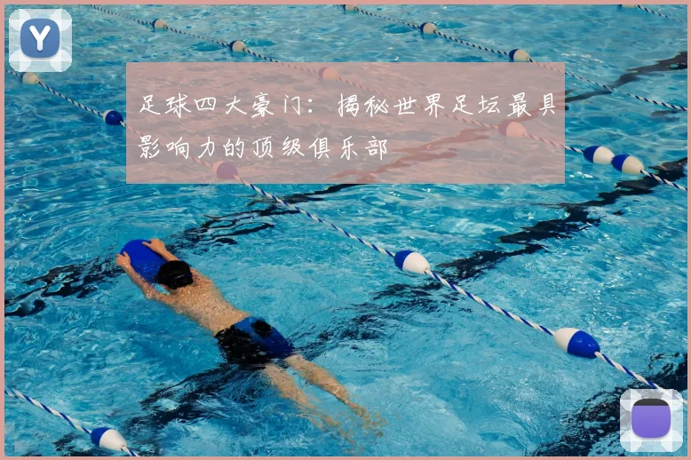 足球四大豪门：揭秘世界足坛最具影响力的顶级俱乐部